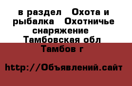  в раздел : Охота и рыбалка » Охотничье снаряжение . Тамбовская обл.,Тамбов г.